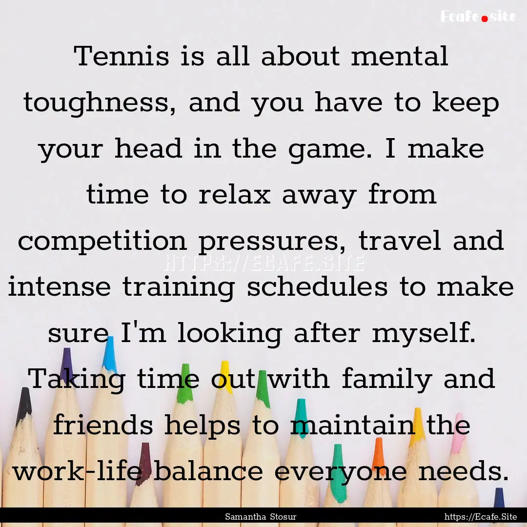 Tennis is all about mental toughness, and.... : Quote by Samantha Stosur