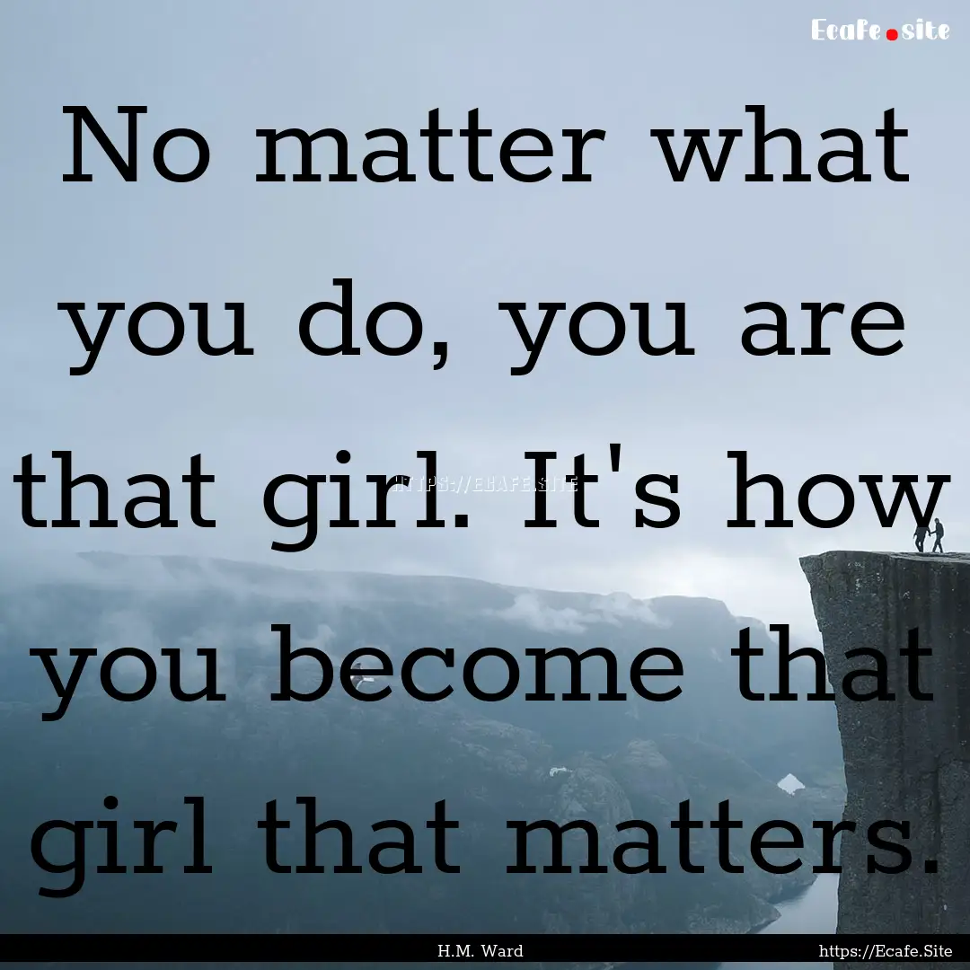 No matter what you do, you are that girl..... : Quote by H.M. Ward