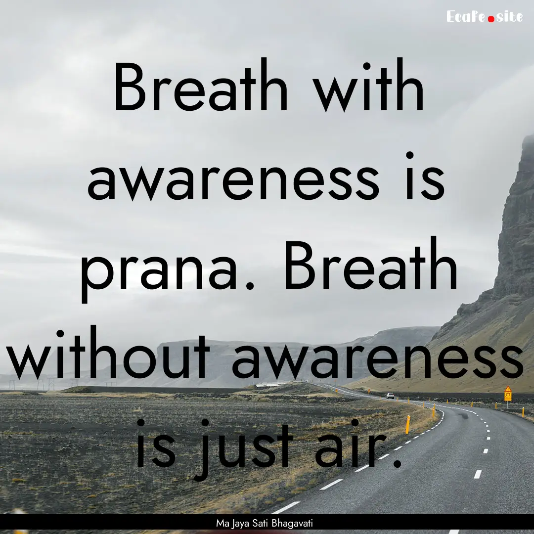 Breath with awareness is prana. Breath without.... : Quote by Ma Jaya Sati Bhagavati