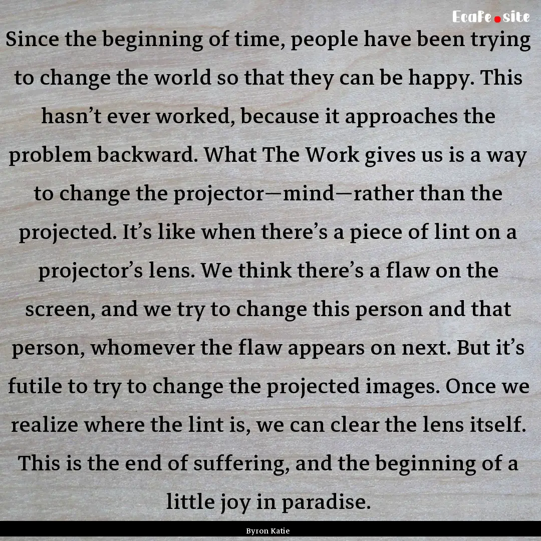 Since the beginning of time, people have.... : Quote by Byron Katie