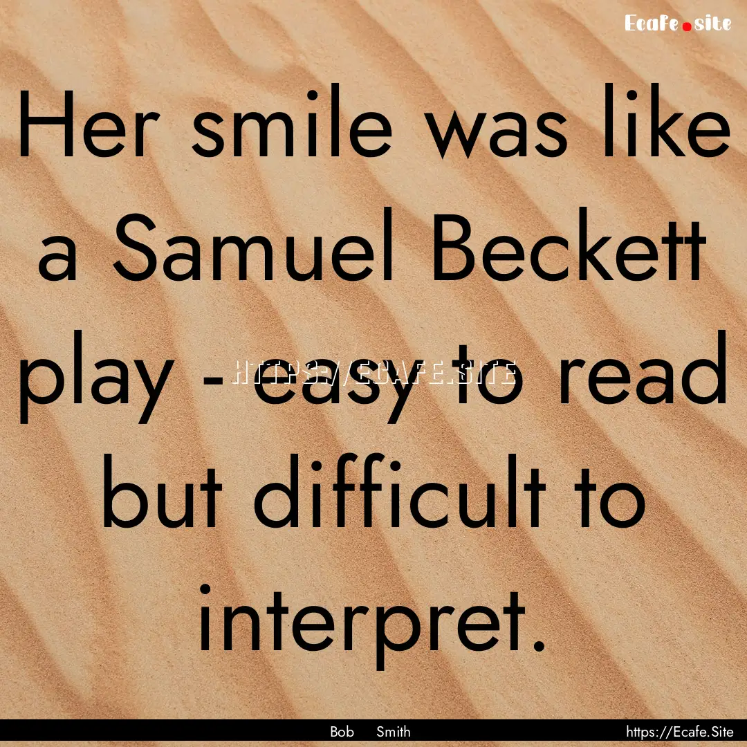 Her smile was like a Samuel Beckett play.... : Quote by Bob Smith