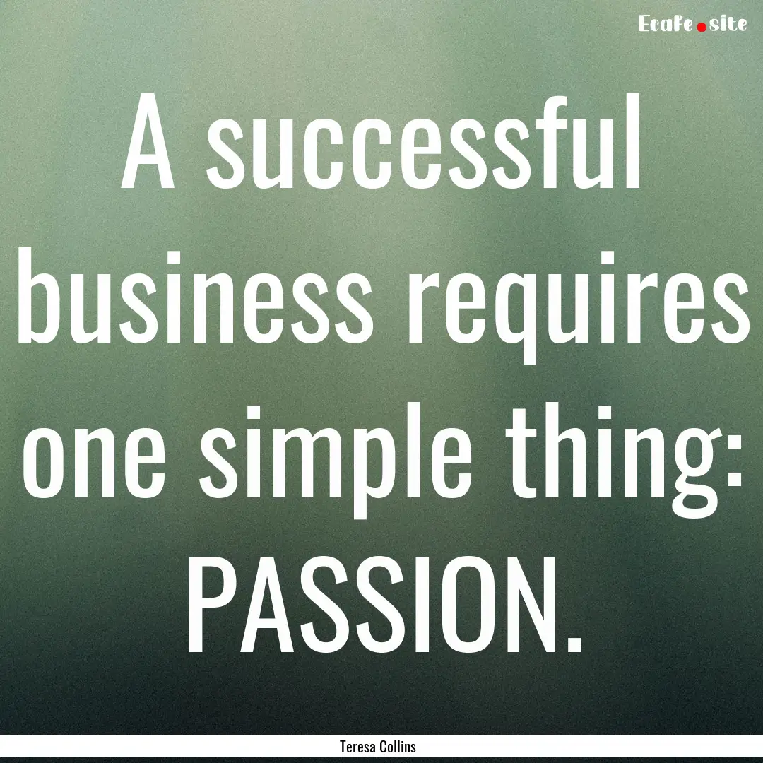 A successful business requires one simple.... : Quote by Teresa Collins