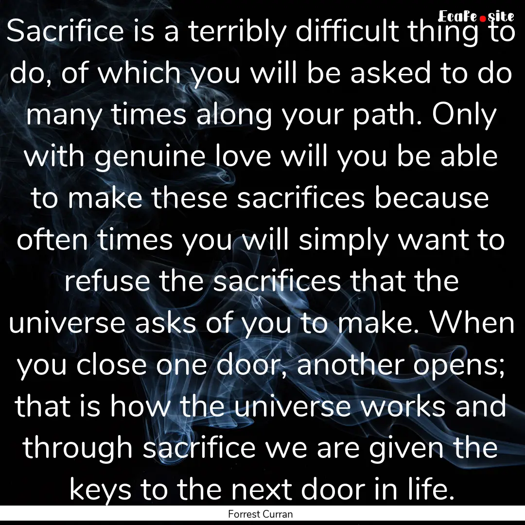 Sacrifice is a terribly difficult thing to.... : Quote by Forrest Curran