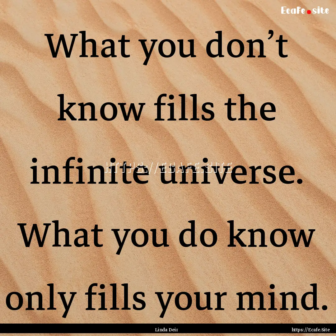 What you don’t know fills the infinite.... : Quote by Linda Deir