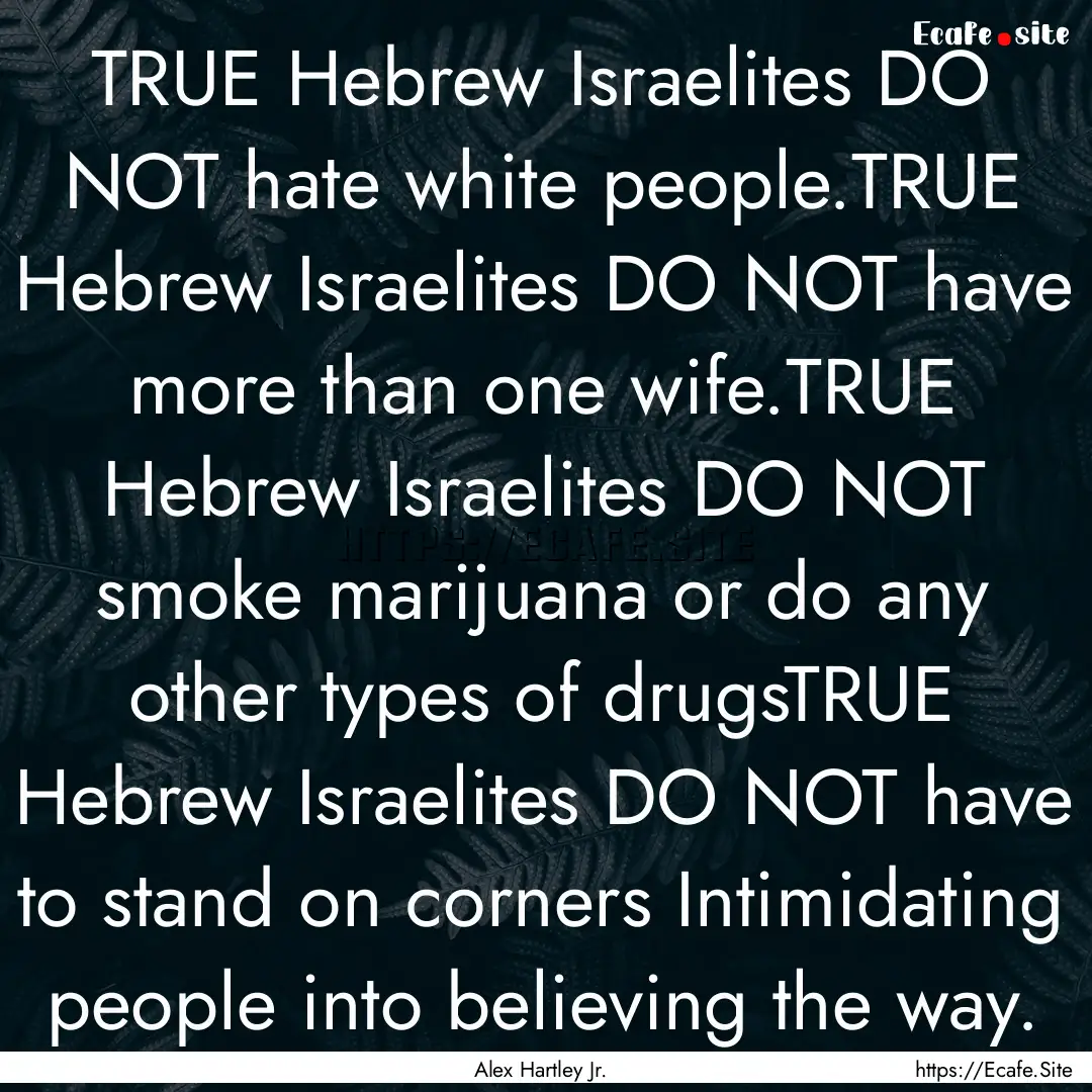 TRUE Hebrew Israelites DO NOT hate white.... : Quote by Alex Hartley Jr.