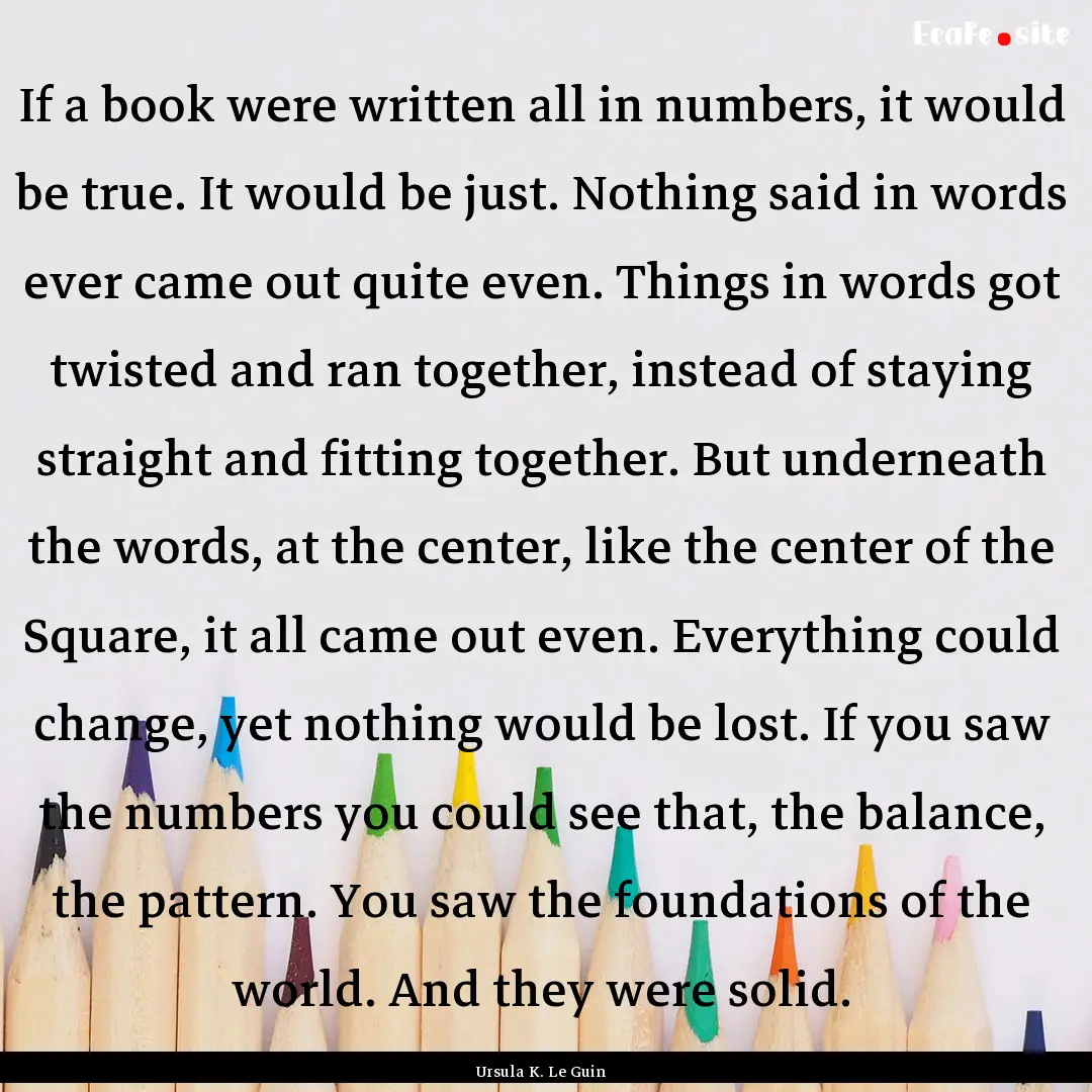 If a book were written all in numbers, it.... : Quote by Ursula K. Le Guin