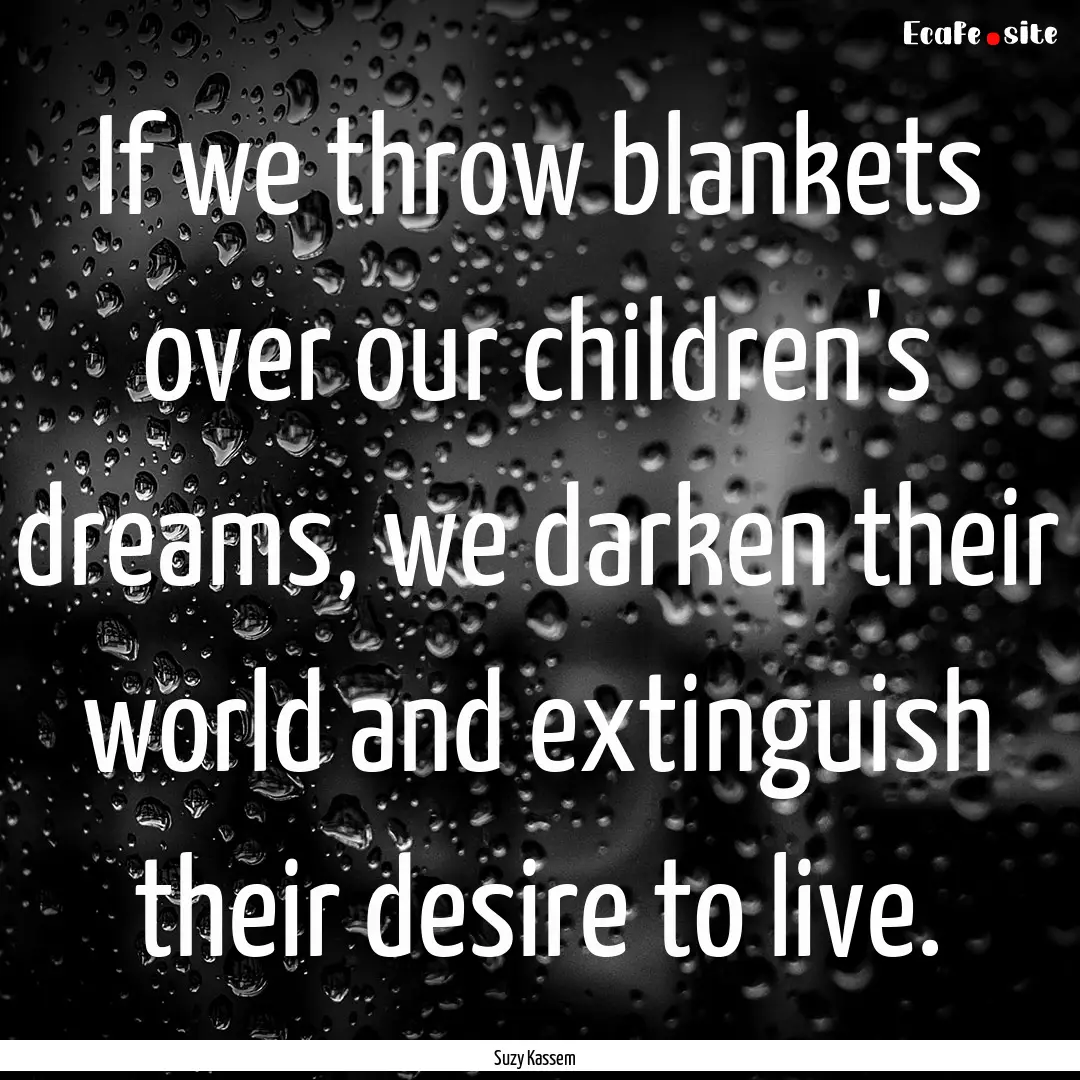 If we throw blankets over our children's.... : Quote by Suzy Kassem