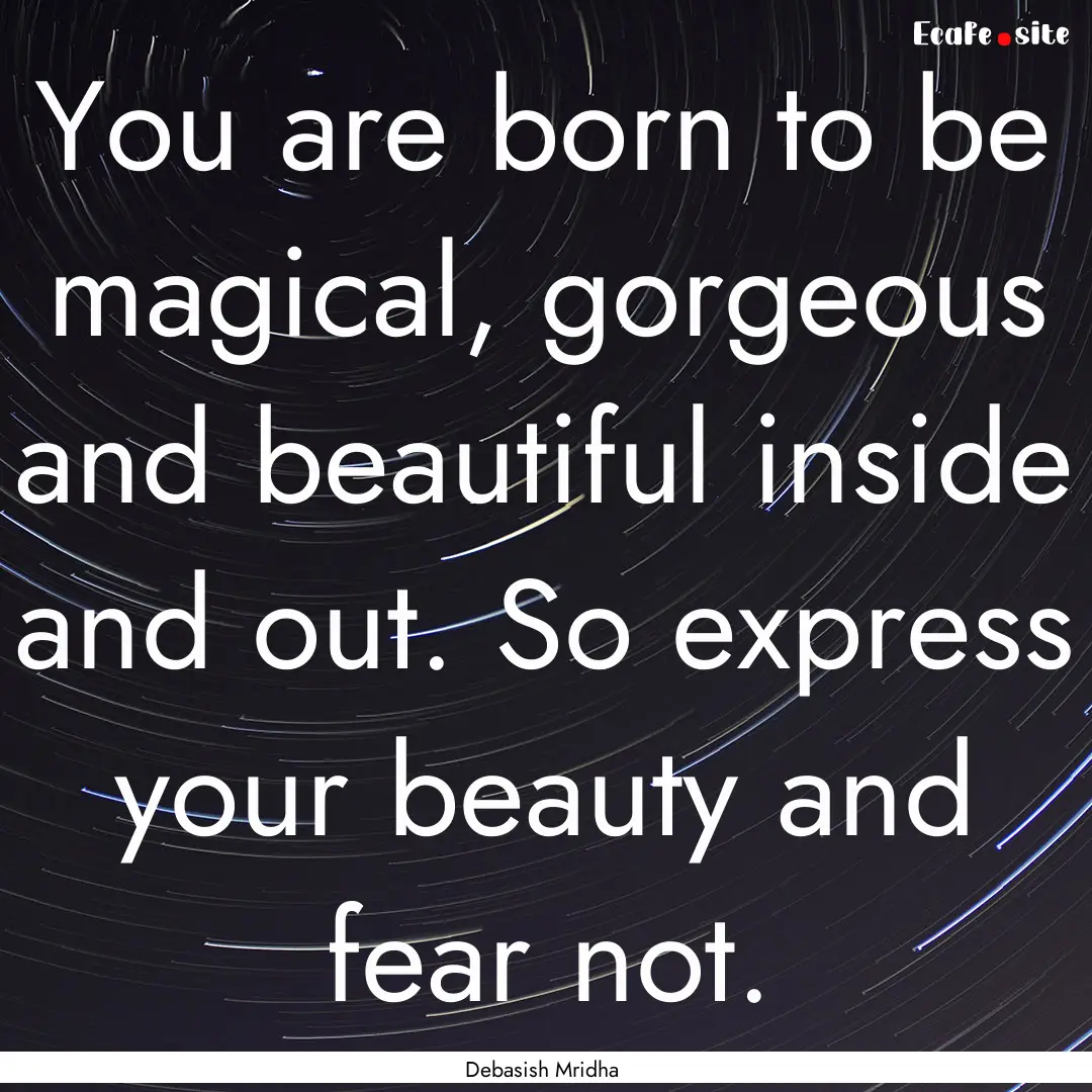 You are born to be magical, gorgeous and.... : Quote by Debasish Mridha