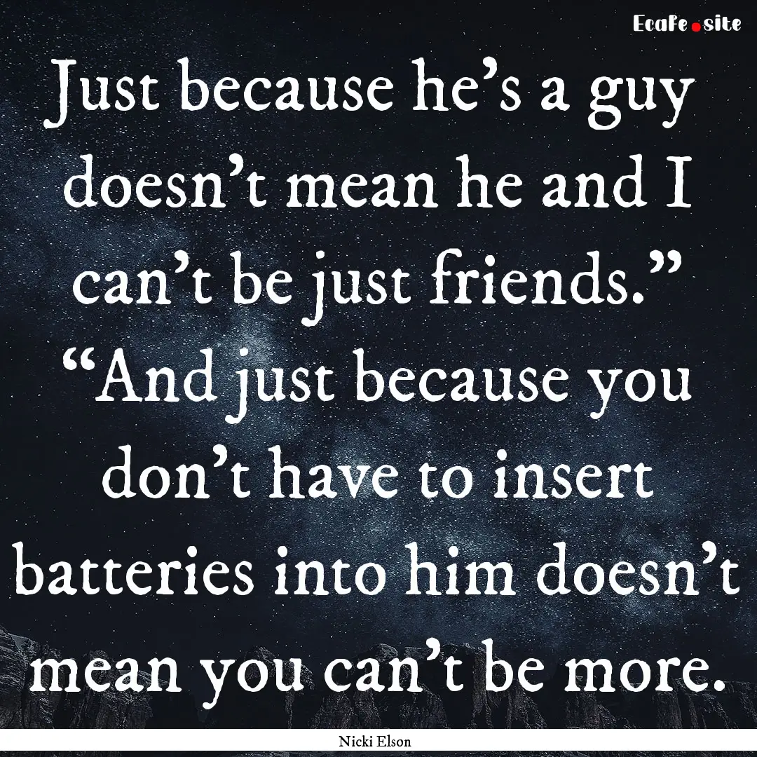 Just because he’s a guy doesn’t mean.... : Quote by Nicki Elson