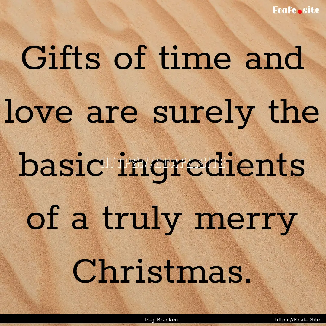 Gifts of time and love are surely the basic.... : Quote by Peg Bracken