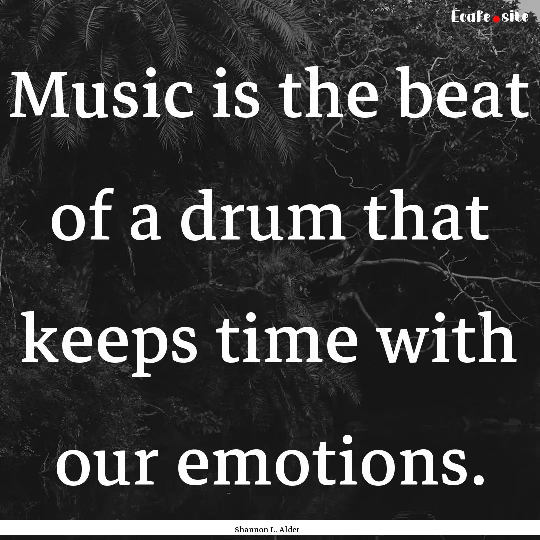 Music is the beat of a drum that keeps time.... : Quote by Shannon L. Alder