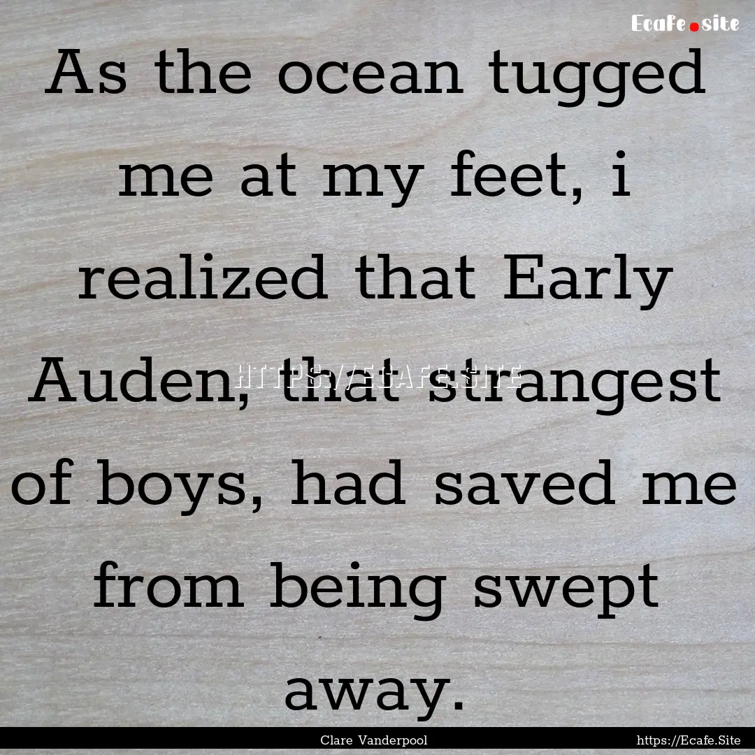 As the ocean tugged me at my feet, i realized.... : Quote by Clare Vanderpool