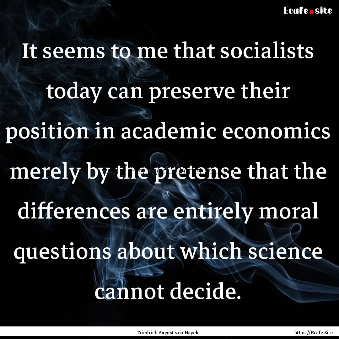 It seems to me that socialists today can.... : Quote by Friedrich August von Hayek