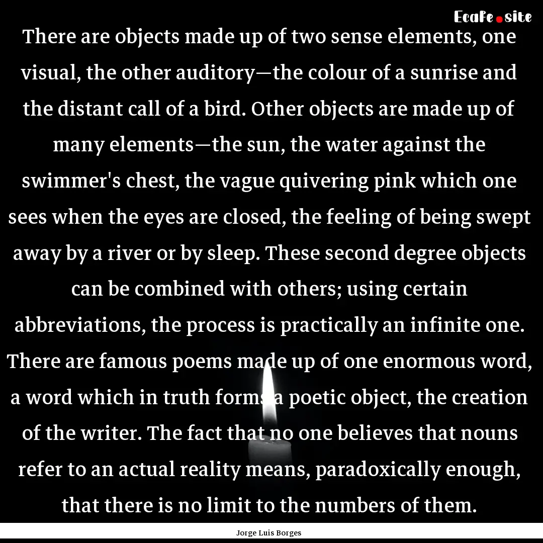 There are objects made up of two sense elements,.... : Quote by Jorge Luis Borges