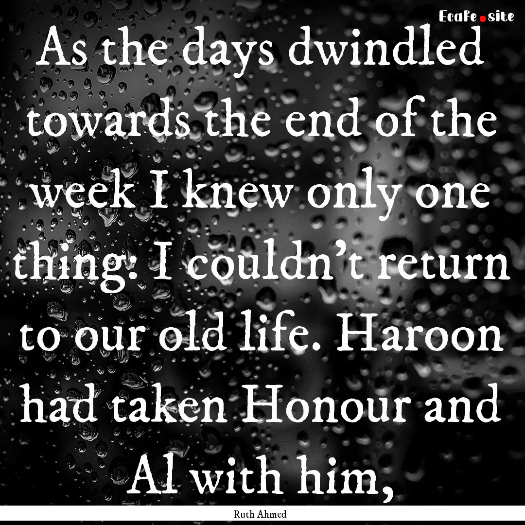 As the days dwindled towards the end of the.... : Quote by Ruth Ahmed