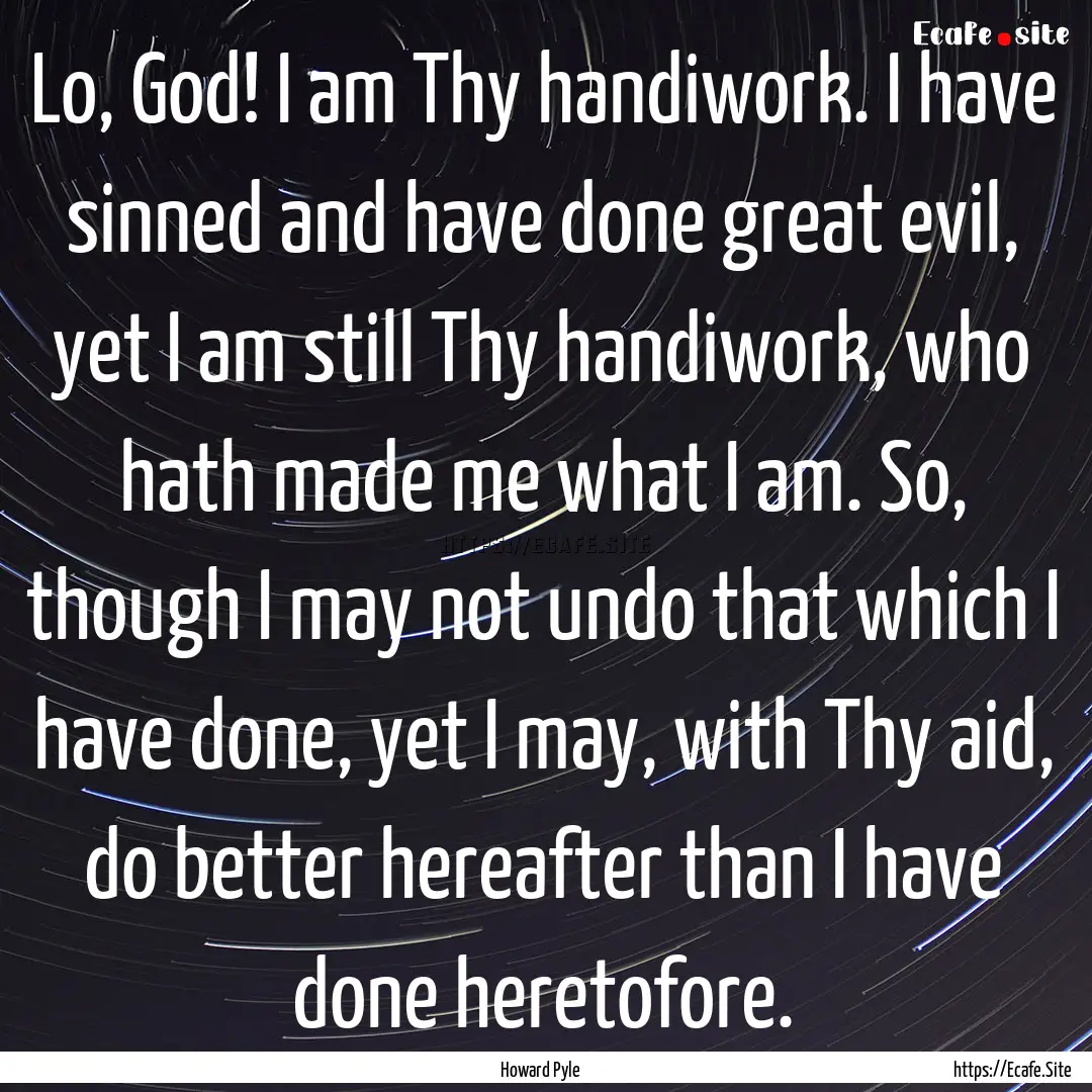 Lo, God! I am Thy handiwork. I have sinned.... : Quote by Howard Pyle