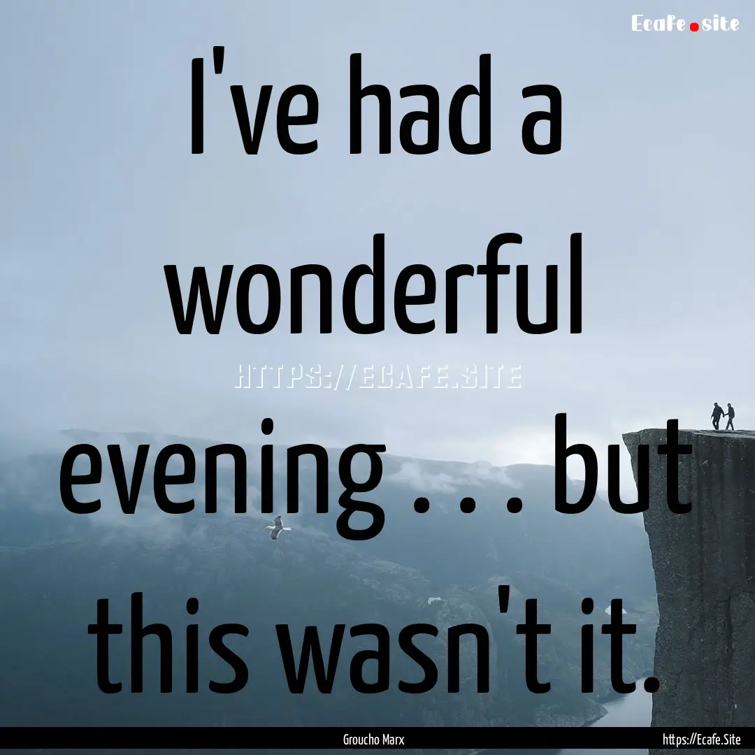 I've had a wonderful evening . . . but this.... : Quote by Groucho Marx