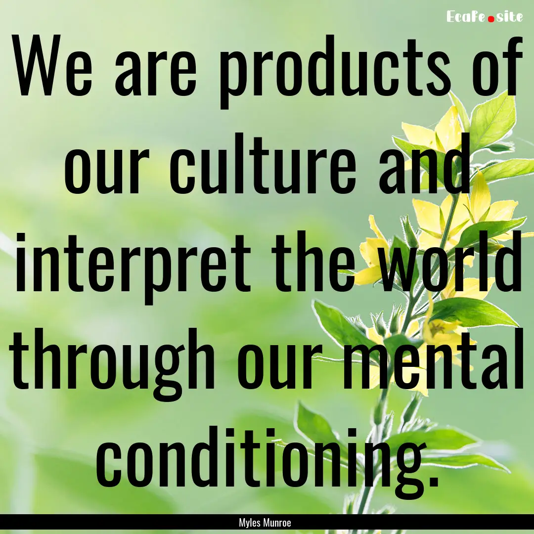 We are products of our culture and interpret.... : Quote by Myles Munroe