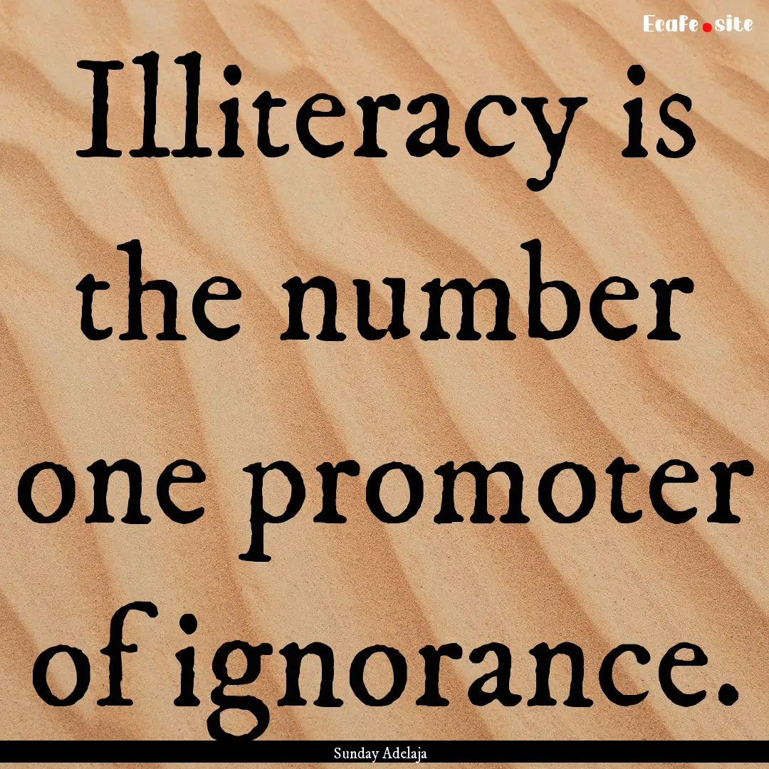 Illiteracy is the number one promoter of.... : Quote by Sunday Adelaja