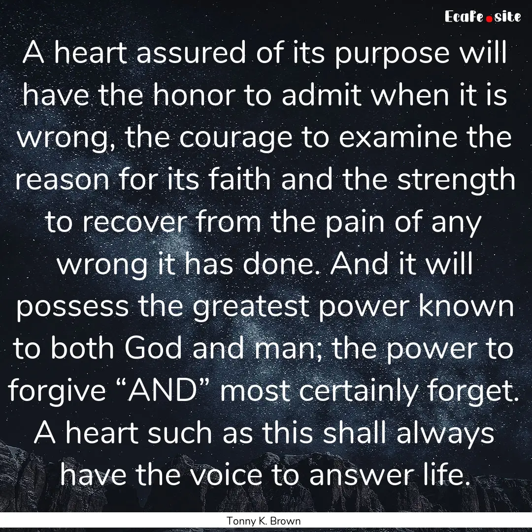 A heart assured of its purpose will have.... : Quote by Tonny K. Brown