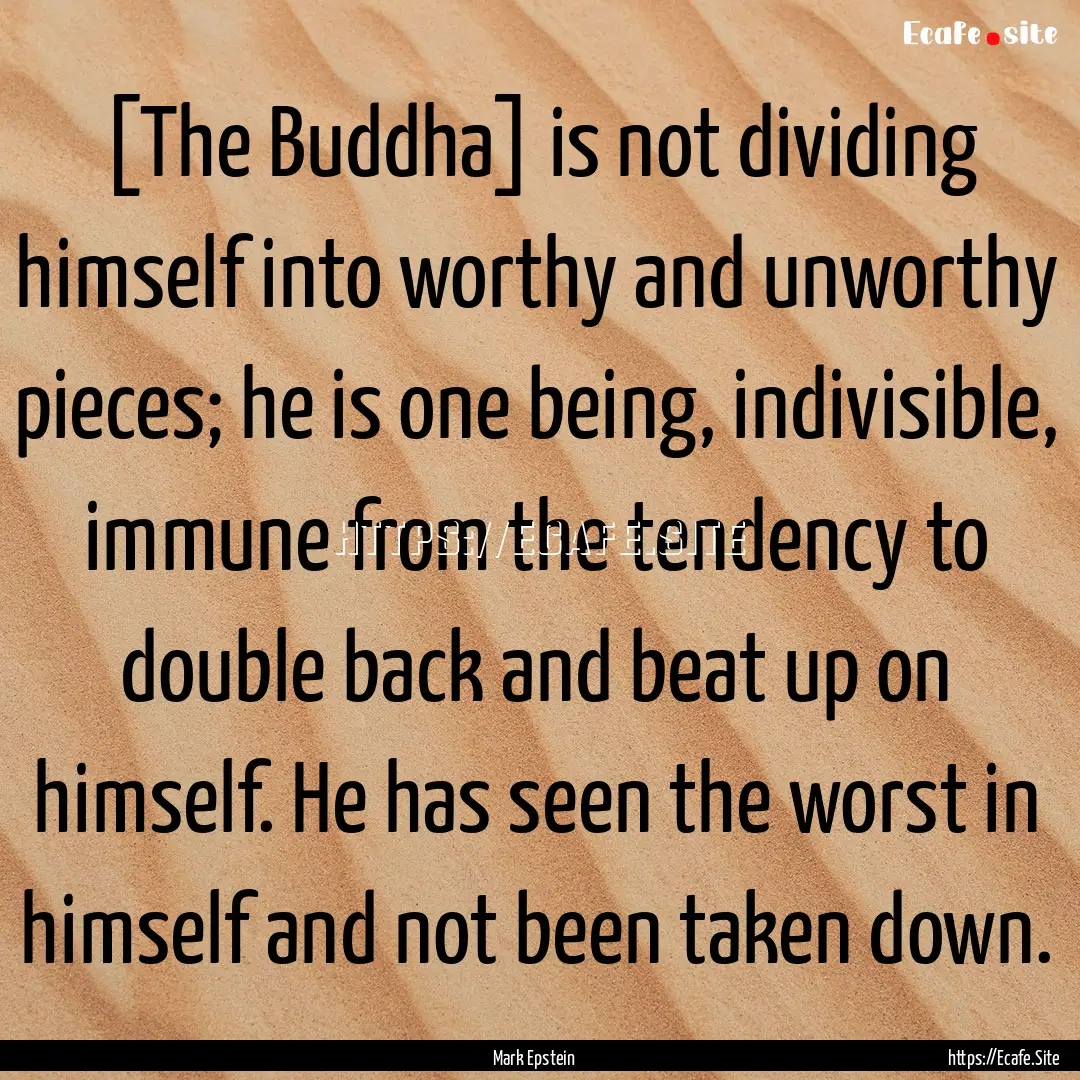 [The Buddha] is not dividing himself into.... : Quote by Mark Epstein