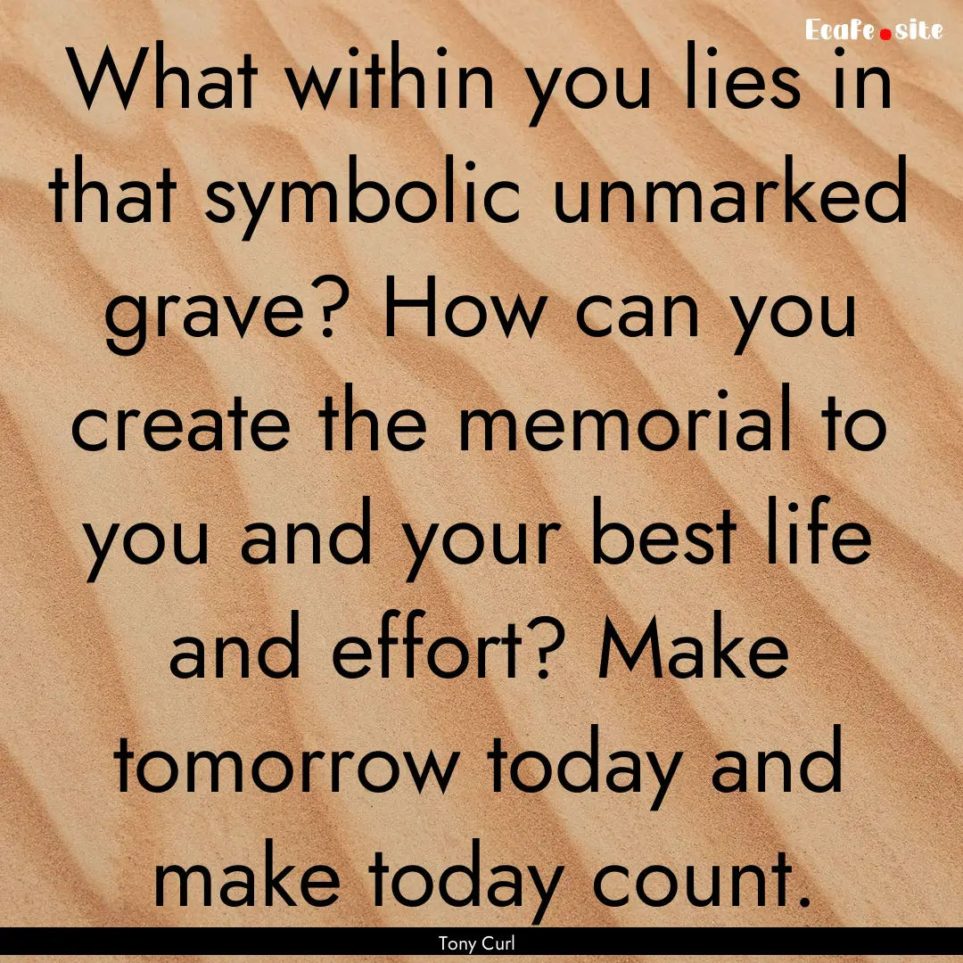 What within you lies in that symbolic unmarked.... : Quote by Tony Curl