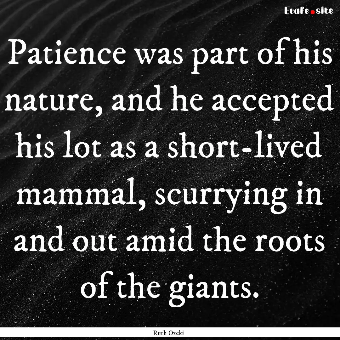 Patience was part of his nature, and he accepted.... : Quote by Ruth Ozeki