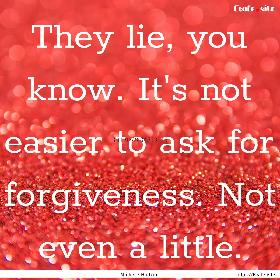 They lie, you know. It's not easier to ask.... : Quote by Michelle Hodkin