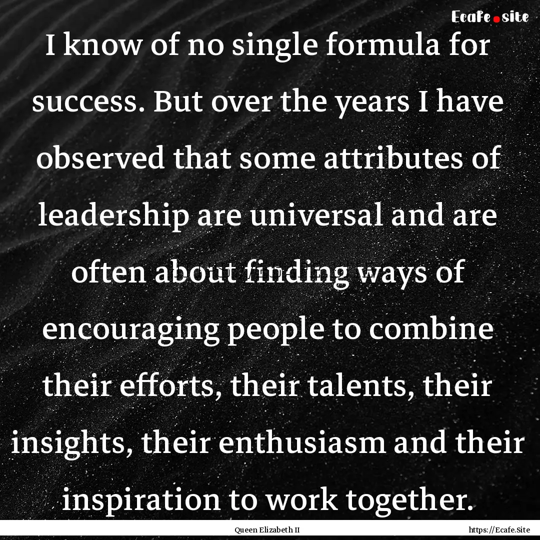 I know of no single formula for success..... : Quote by Queen Elizabeth II