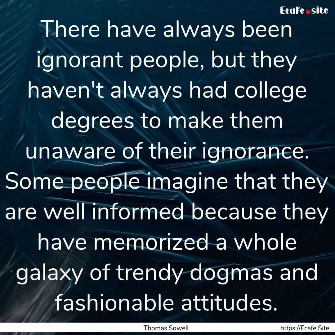 There have always been ignorant people, but.... : Quote by Thomas Sowell