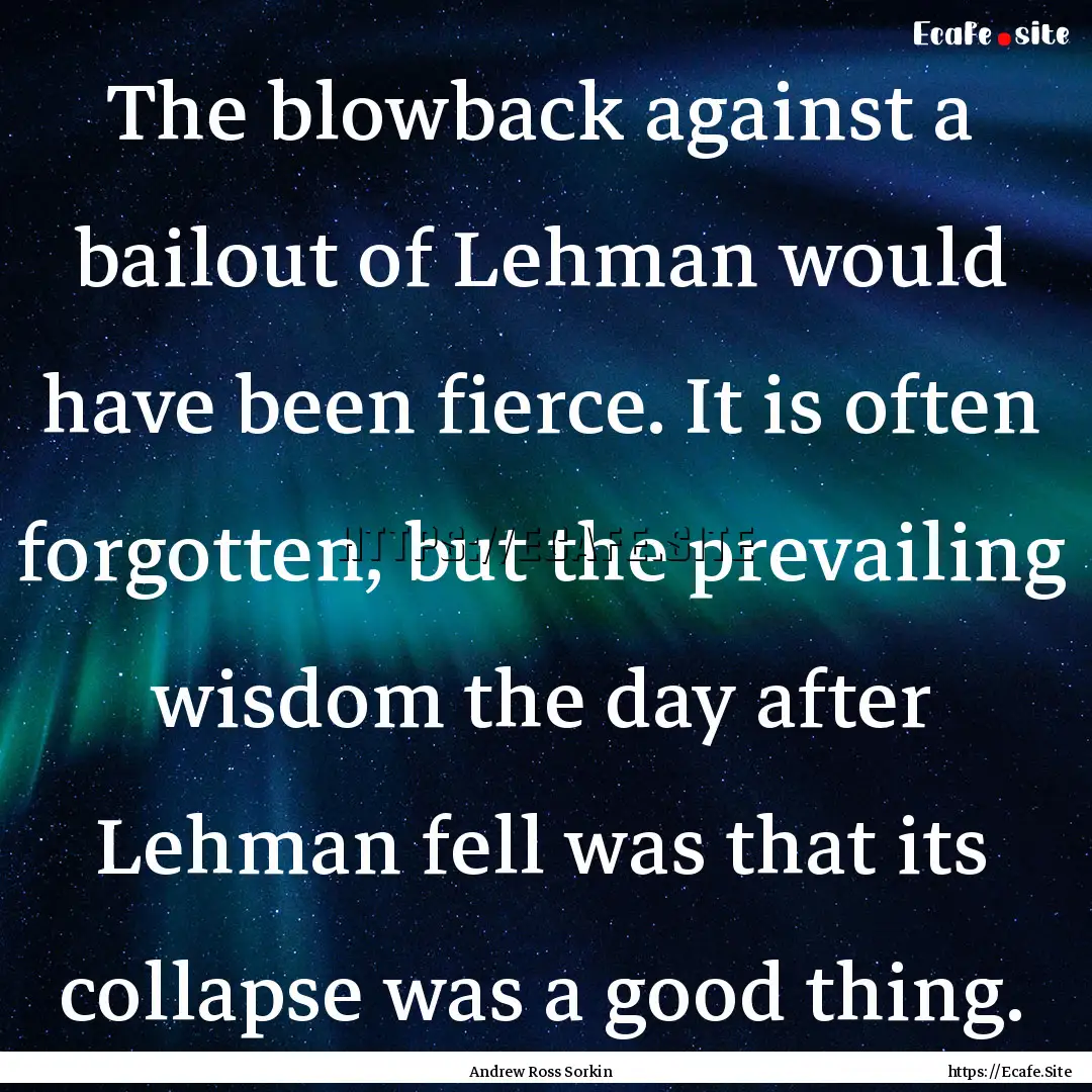 The blowback against a bailout of Lehman.... : Quote by Andrew Ross Sorkin