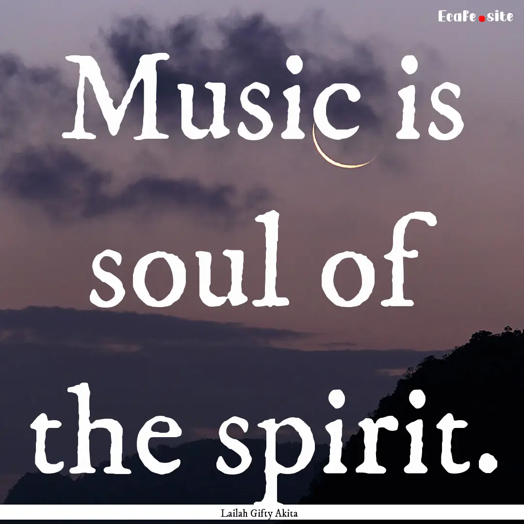 Music is soul of the spirit. : Quote by Lailah Gifty Akita