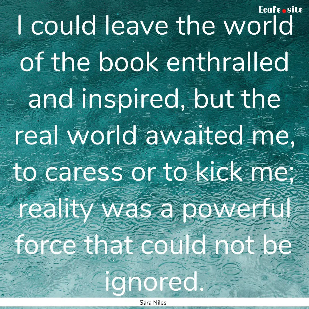 I could leave the world of the book enthralled.... : Quote by Sara Niles