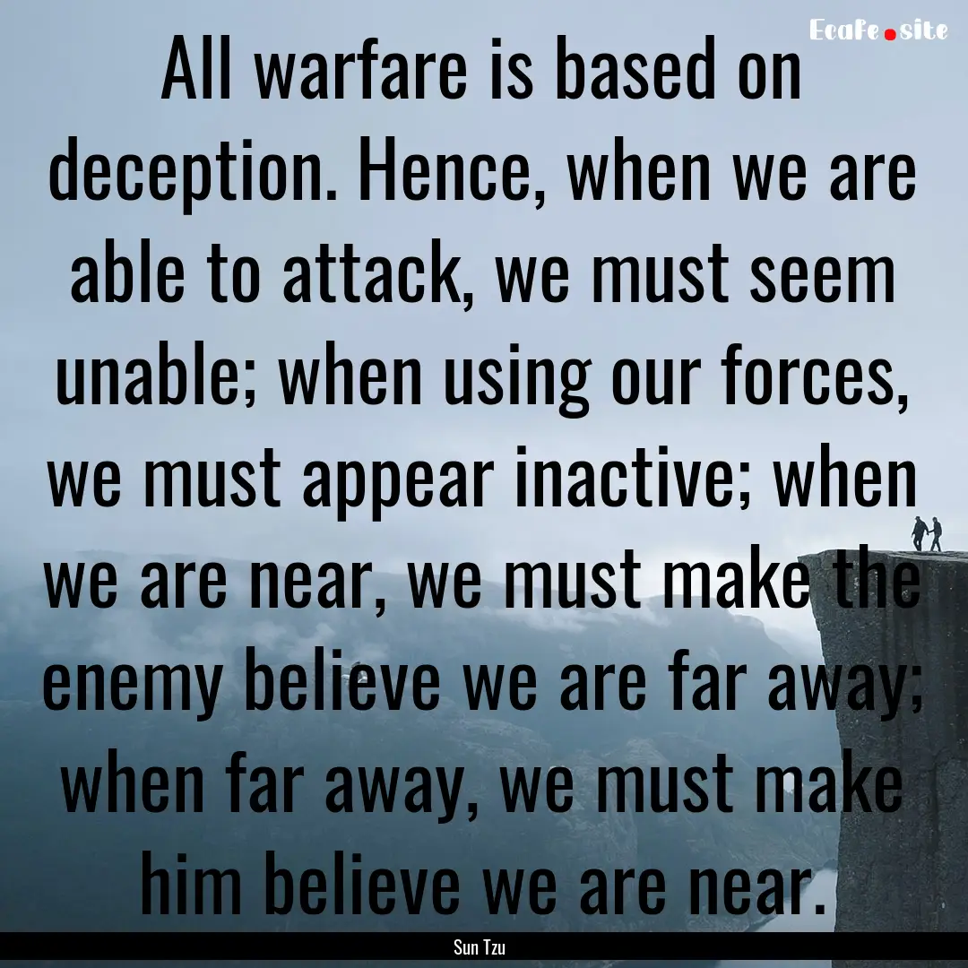 All warfare is based on deception. Hence,.... : Quote by Sun Tzu