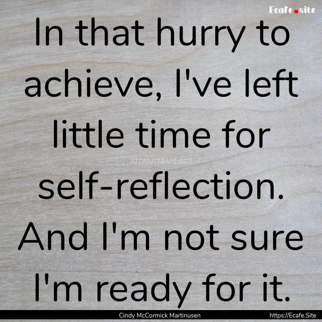 In that hurry to achieve, I've left little.... : Quote by Cindy McCormick Martinusen