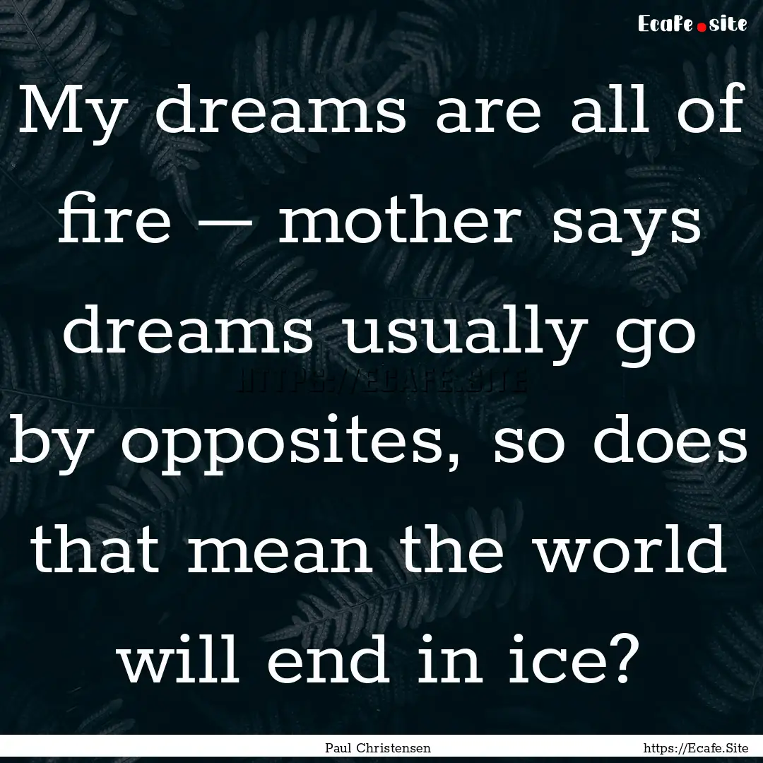 My dreams are all of fire – mother says.... : Quote by Paul Christensen