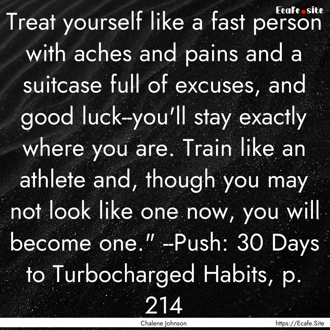 Treat yourself like a fast person with aches.... : Quote by Chalene Johnson