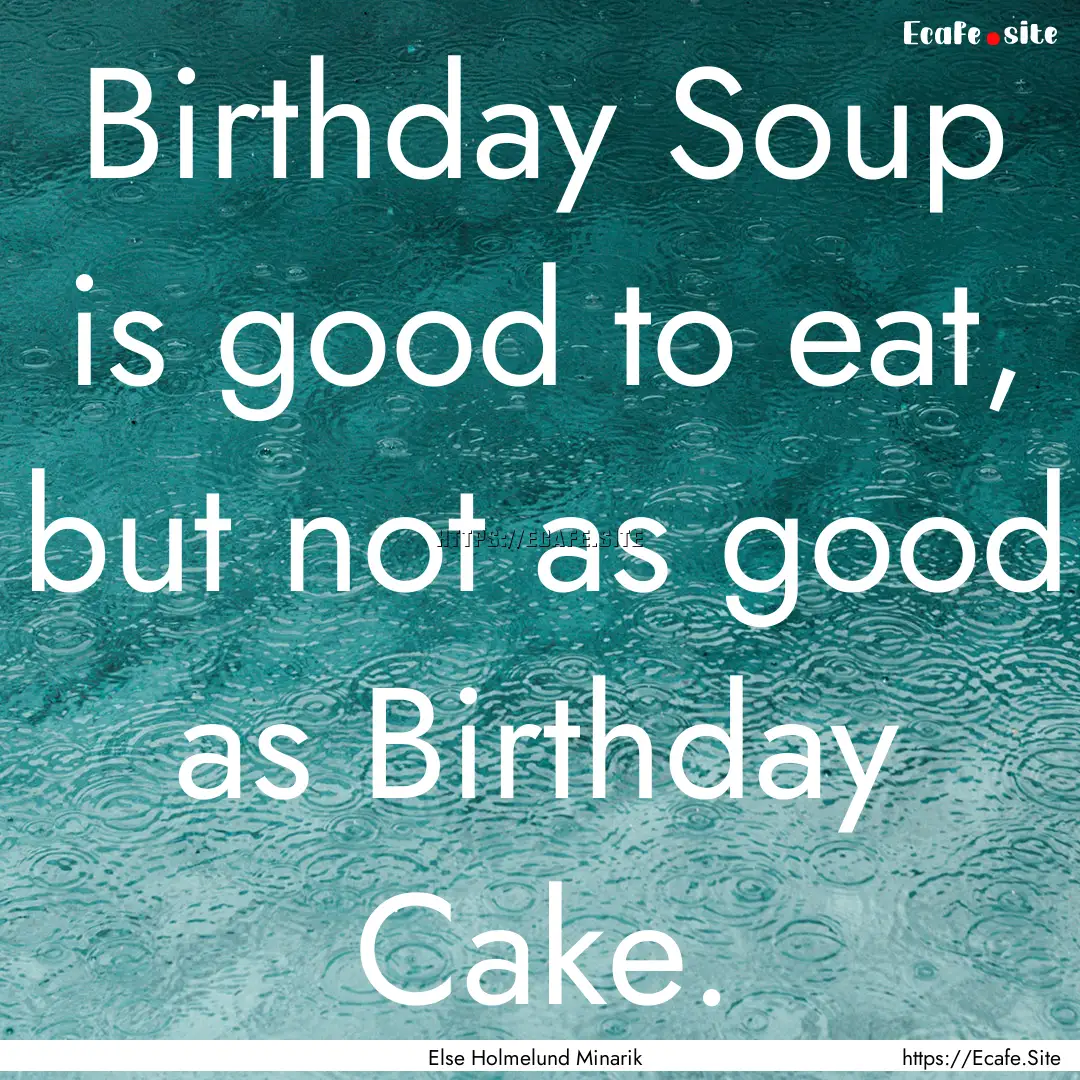 Birthday Soup is good to eat, but not as.... : Quote by Else Holmelund Minarik