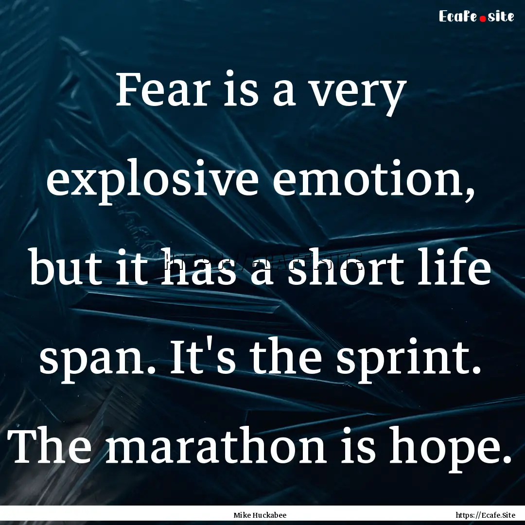 Fear is a very explosive emotion, but it.... : Quote by Mike Huckabee