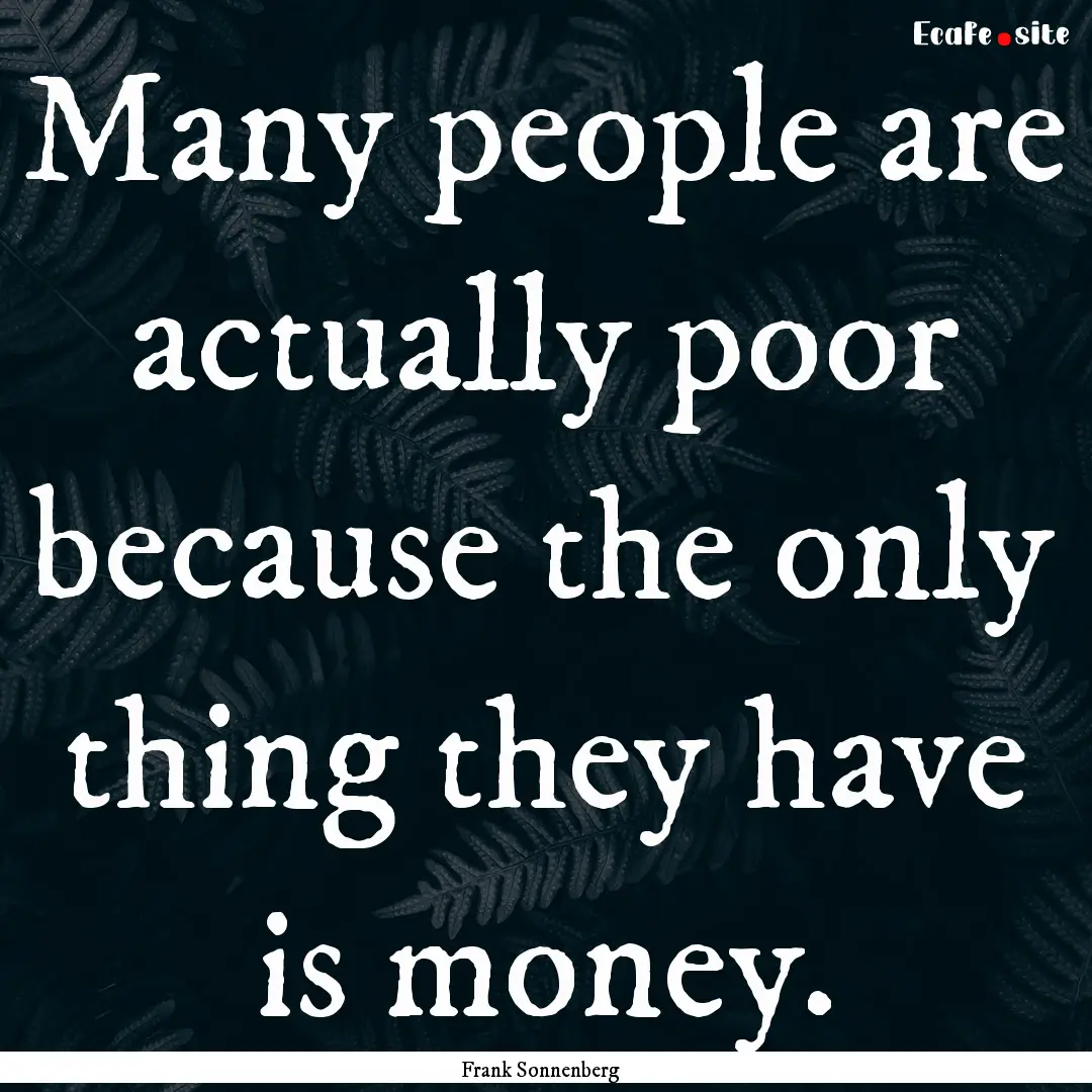 Many people are actually poor because the.... : Quote by Frank Sonnenberg