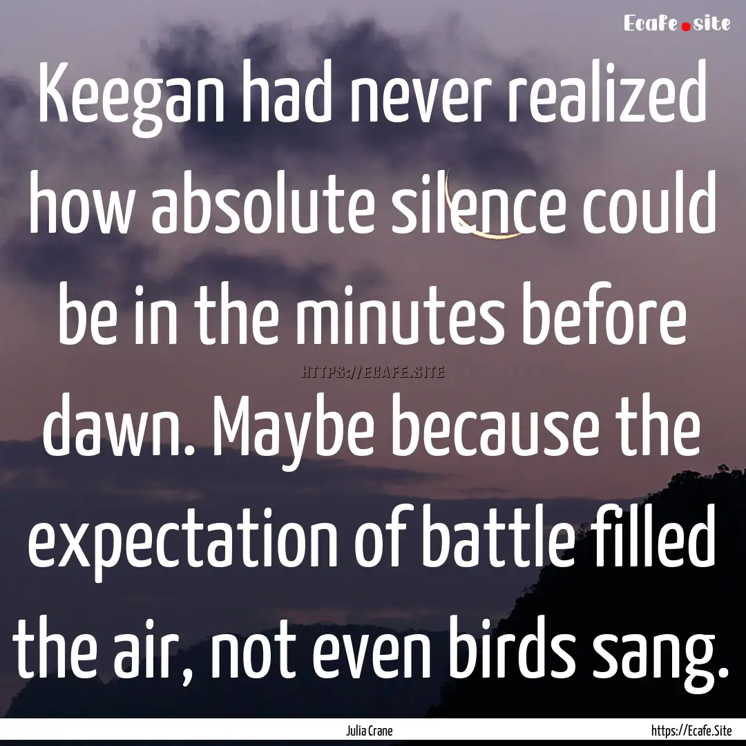 Keegan had never realized how absolute silence.... : Quote by Julia Crane