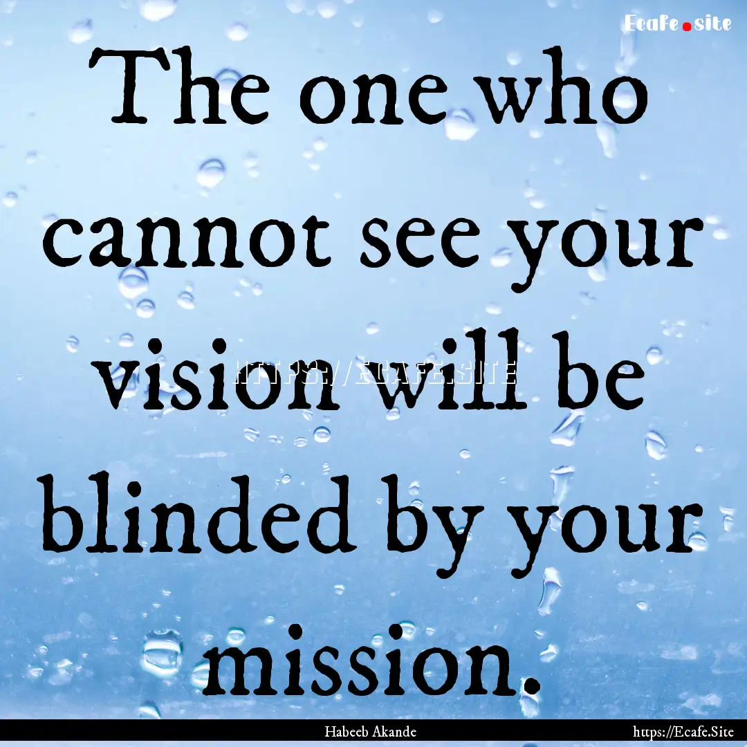 The one who cannot see your vision will be.... : Quote by Habeeb Akande