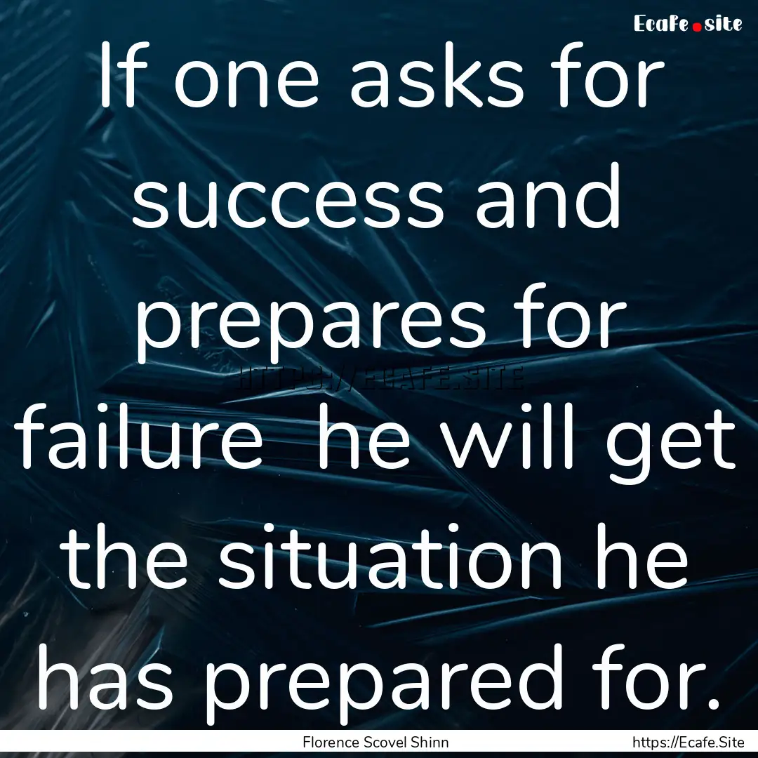 If one asks for success and prepares for.... : Quote by Florence Scovel Shinn