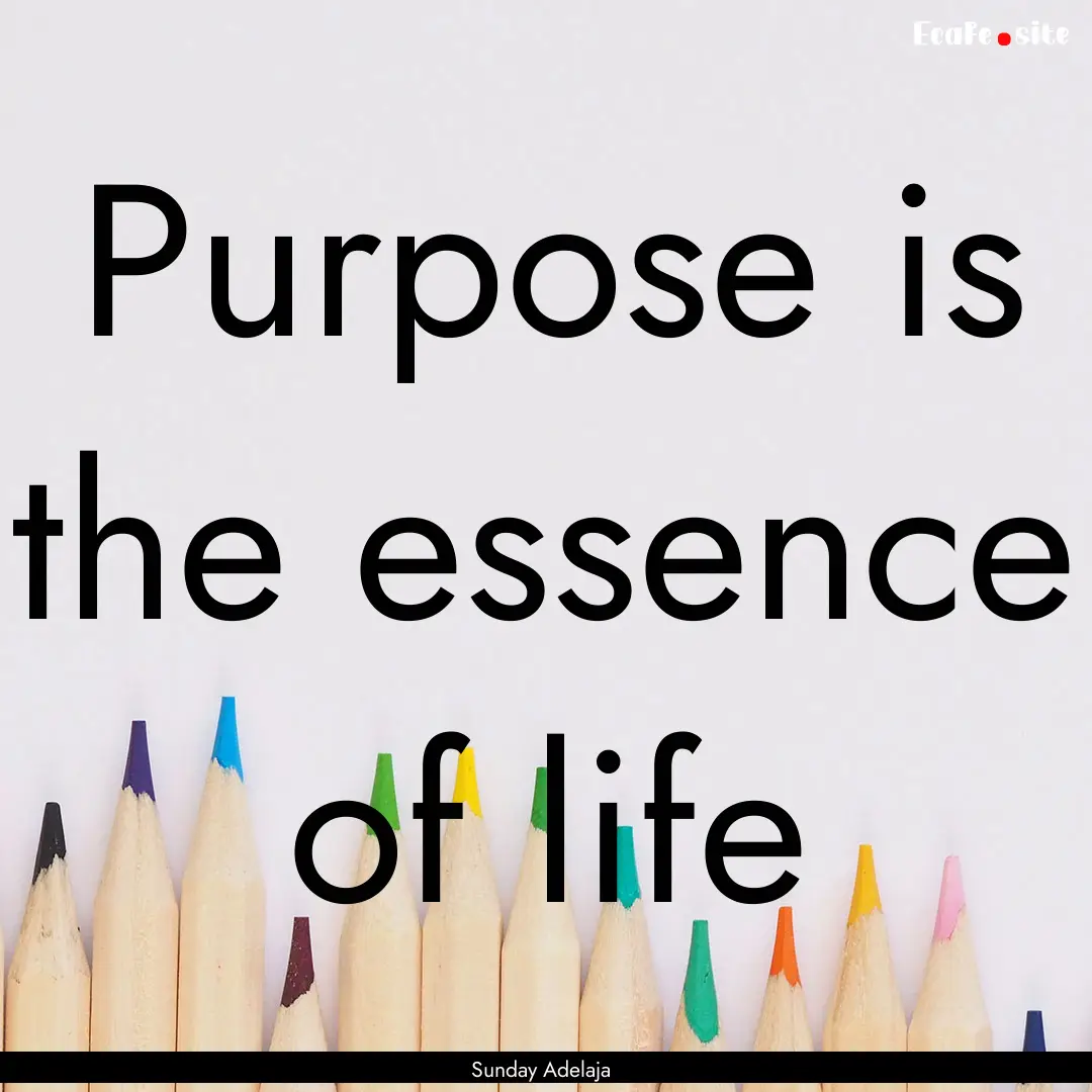 Purpose is the essence of life : Quote by Sunday Adelaja