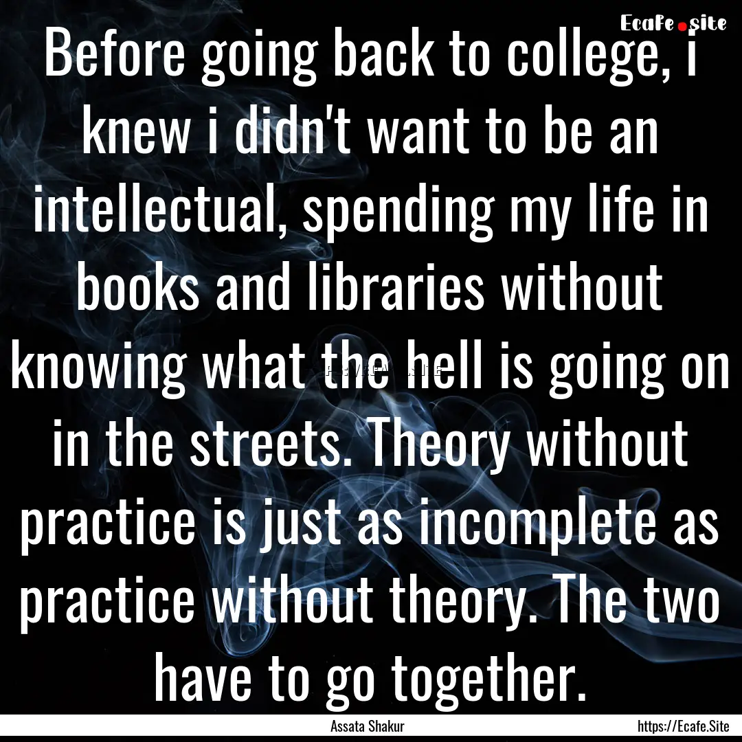 Before going back to college, i knew i didn't.... : Quote by Assata Shakur