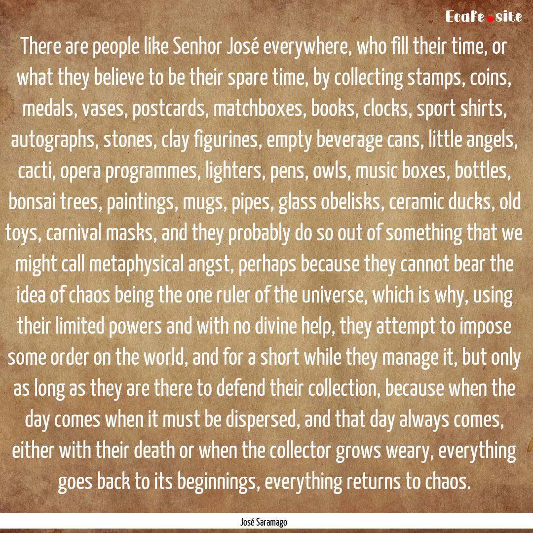 There are people like Senhor José everywhere,.... : Quote by José Saramago