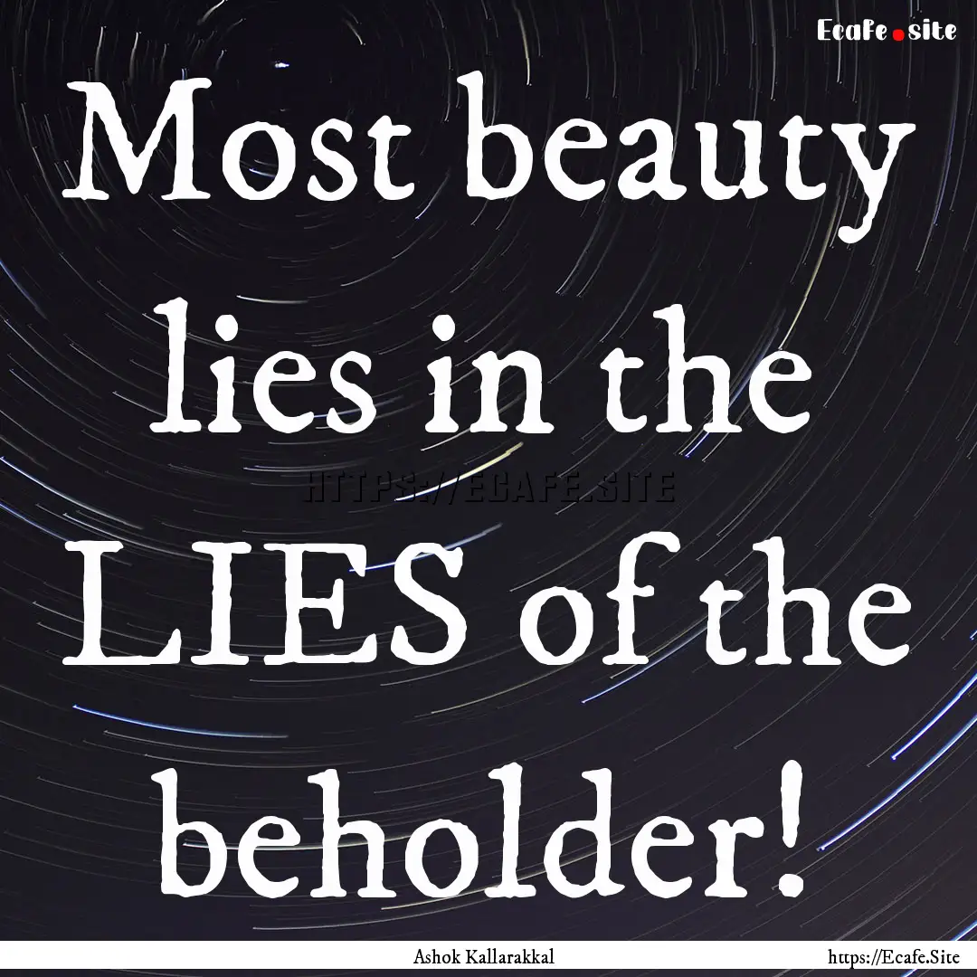 Most beauty lies in the LIES of the beholder!.... : Quote by Ashok Kallarakkal