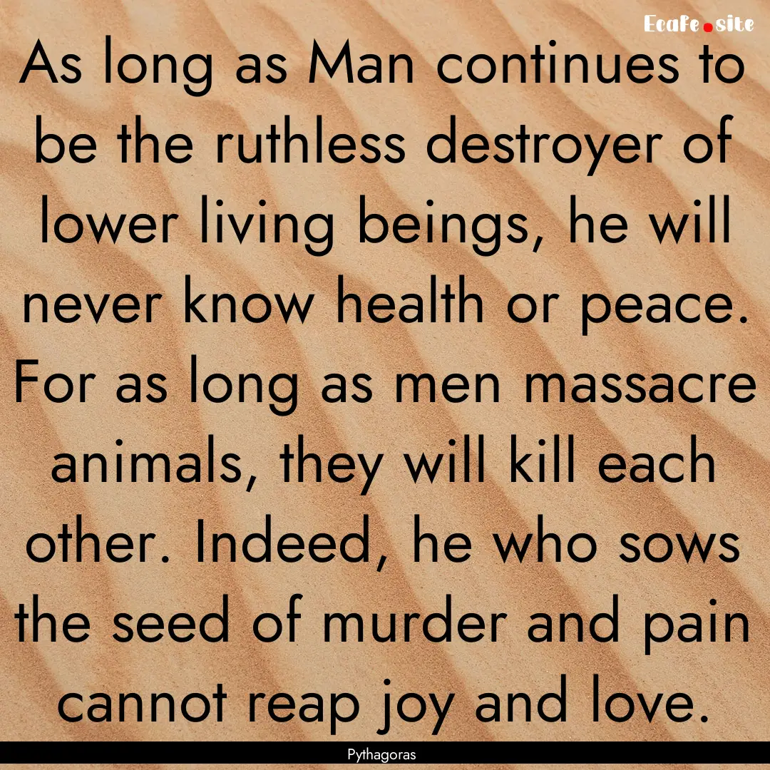 As long as Man continues to be the ruthless.... : Quote by Pythagoras