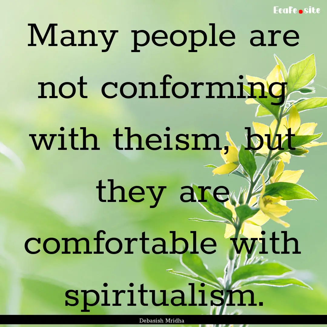 Many people are not conforming with theism,.... : Quote by Debasish Mridha