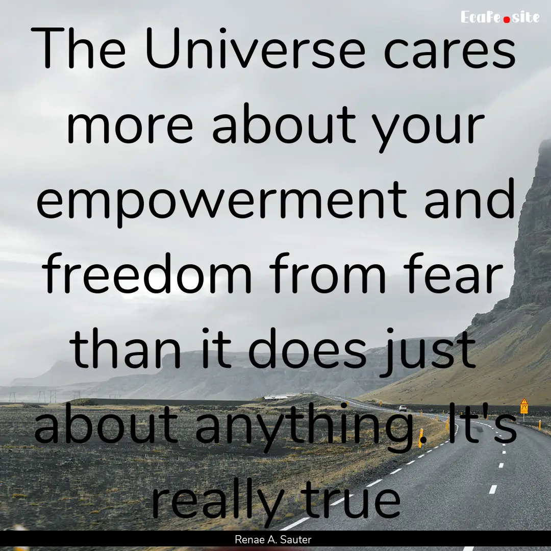 The Universe cares more about your empowerment.... : Quote by Renae A. Sauter